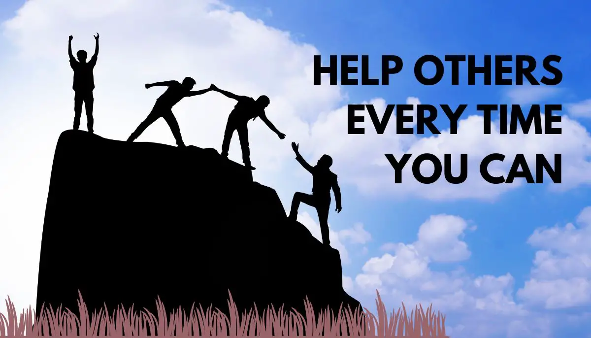 Help Others every time you can