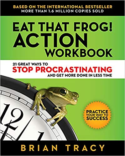 Eat That Frog 21 Great Ways to Stop Procrastinating and Get More Done in Less Time by Brian Tracy