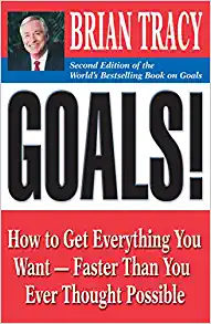 GOALS How to Get Everything You Want – Faster Than You Ever Thought Possible by Brian Tracy