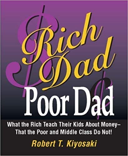 Rich Dad Poor Dad What the Rich Teach Their Kids About Money That the Poor and Middle Class Do Not By Robert Kiyosaki